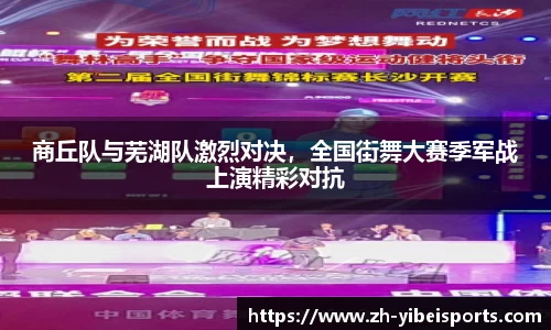 商丘队与芜湖队激烈对决，全国街舞大赛季军战上演精彩对抗
