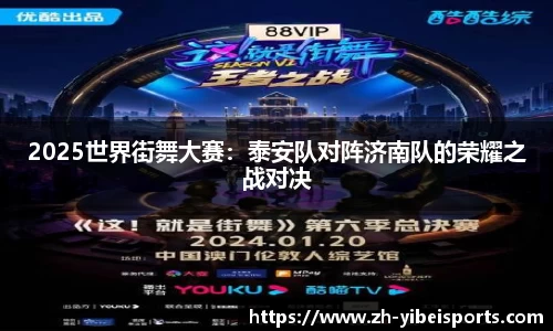 2025世界街舞大赛:泰安队对阵济南队的荣耀之战对决